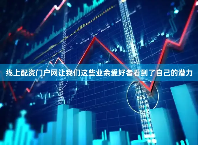 线上配资门户网让我们这些业余爱好者看到了自己的潜力