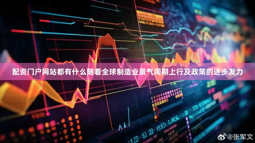配资门户网站都有什么随着全球制造业景气周期上行及政策的逐步发力