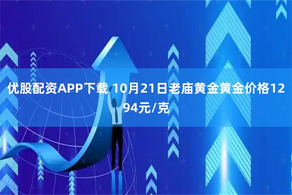 优股配资APP下载 10月21日老庙黄金黄金价格1294元/克