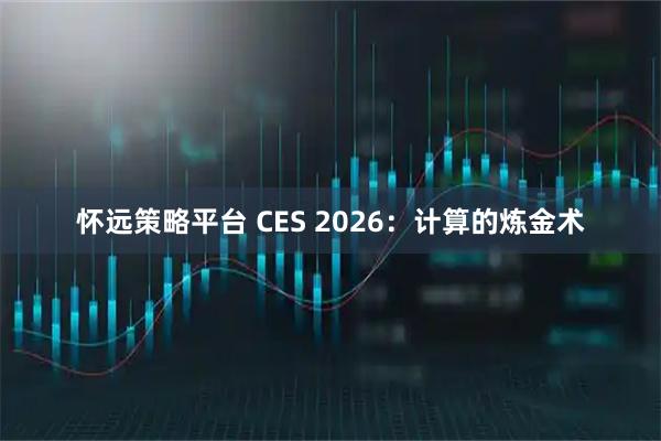 怀远策略平台 CES 2026：计算的炼金术